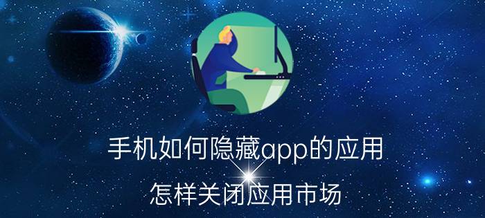 手机如何隐藏app的应用 怎样关闭应用市场？